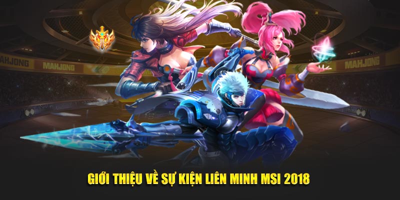 Giới thiệu về sự kiện liên minh MSI 2018